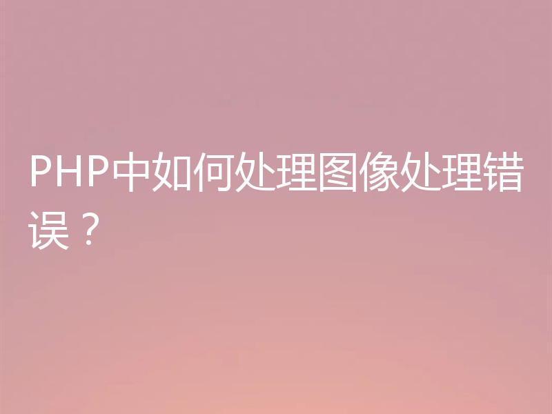 PHP中如何处理图像处理错误?