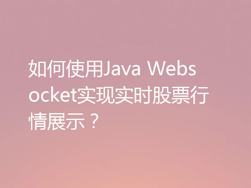 如何使用Java Websocket实现实时股票行情展示?