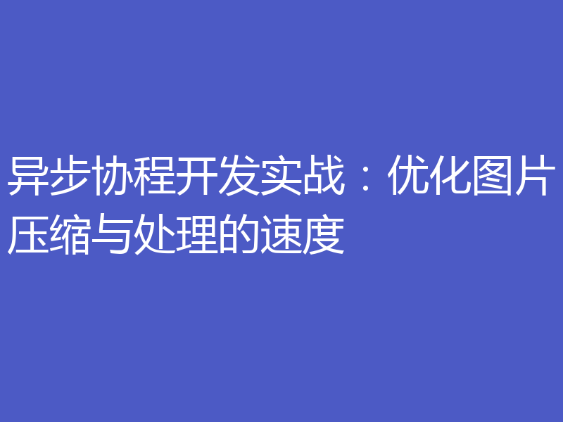异步协程开发实战:优化图片压缩与处理的速度