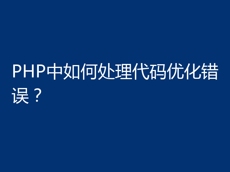 PHP中如何处理代码优化错误?