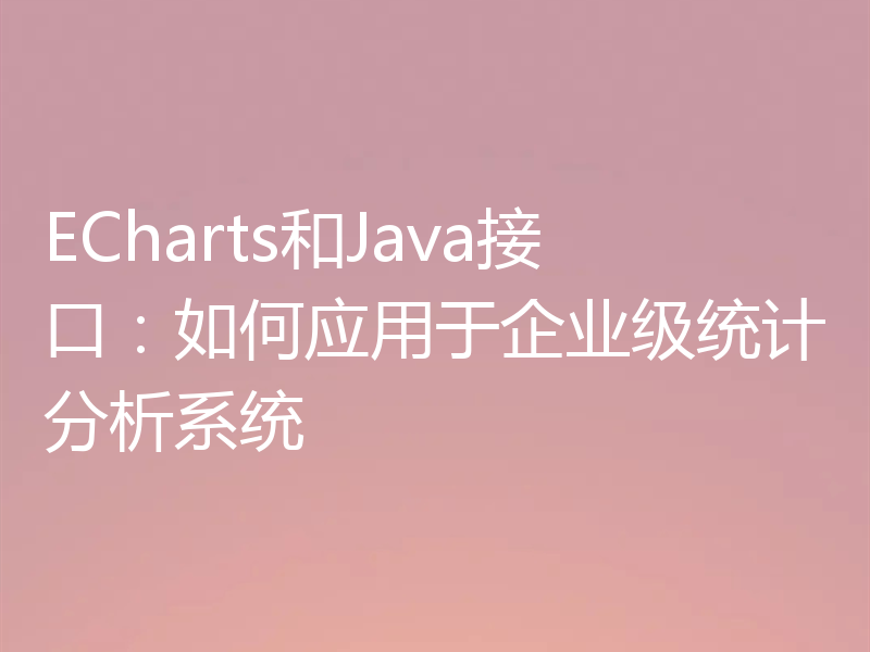 ECharts和Java接口:如何应用于企业级统计分析系统