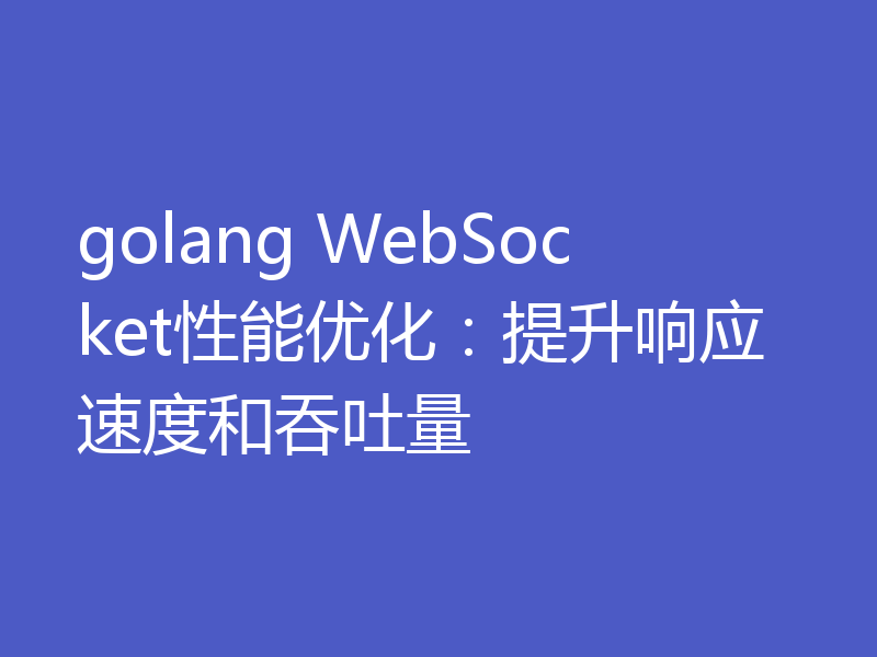 golang WebSocket性能优化:提升响应速度和吞吐量
