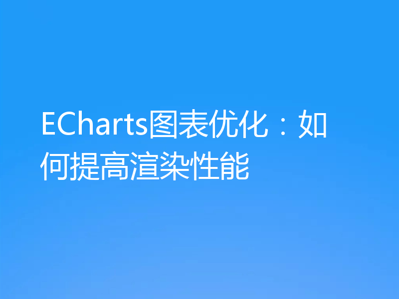 ECharts图表优化:如何提高渲染性能