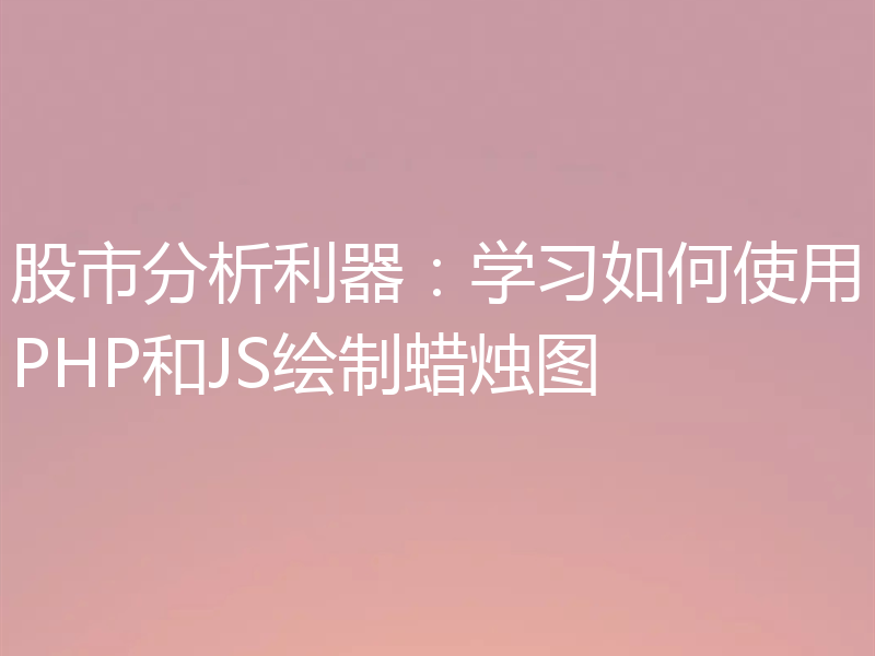 股市分析利器:学习如何使用PHP和JS绘制蜡烛图