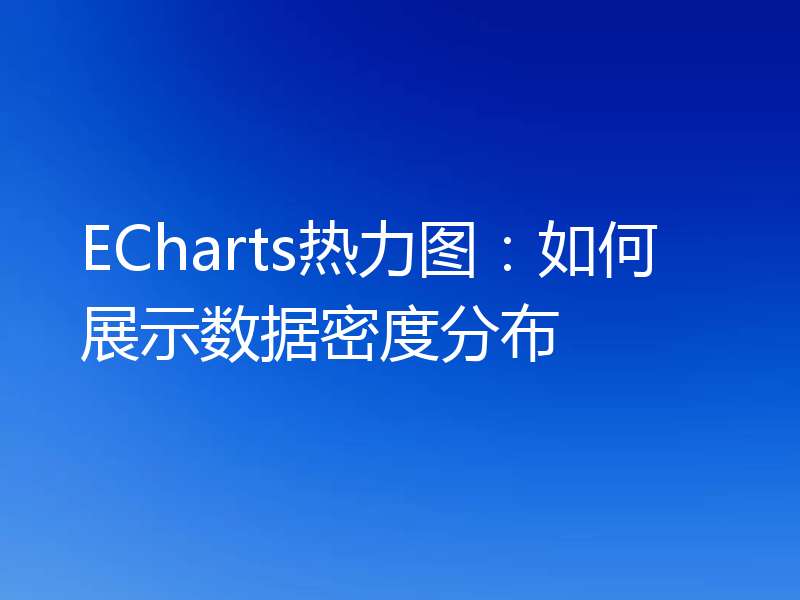 ECharts热力图:如何展示数据密度分布
