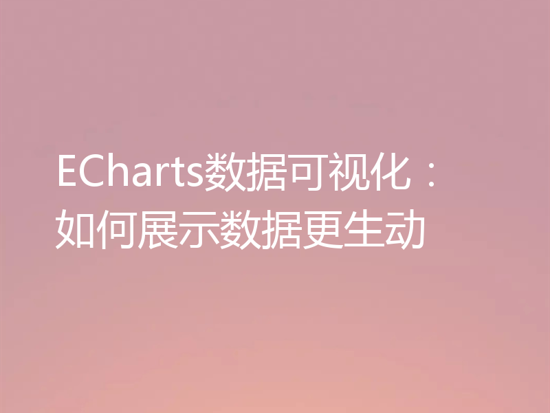 ECharts数据可视化:如何展示数据更生动