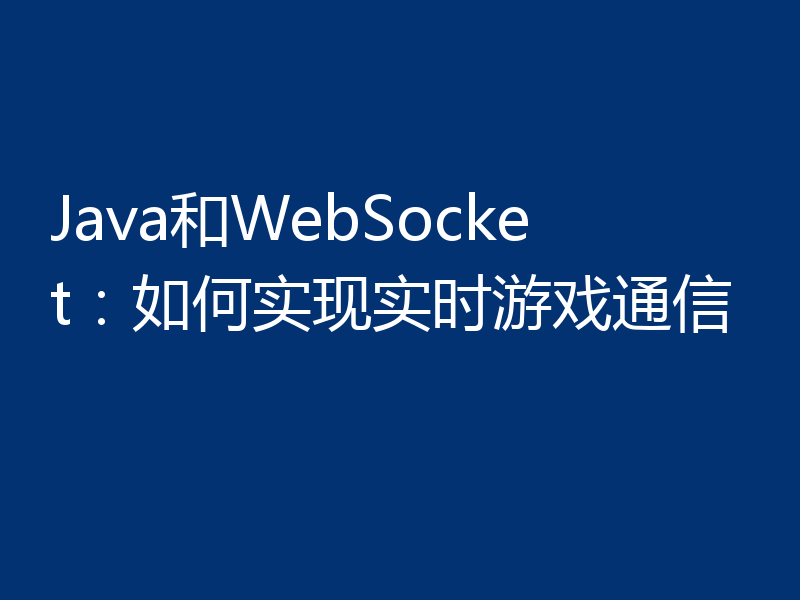 Java和WebSocket:如何实现实时游戏通信