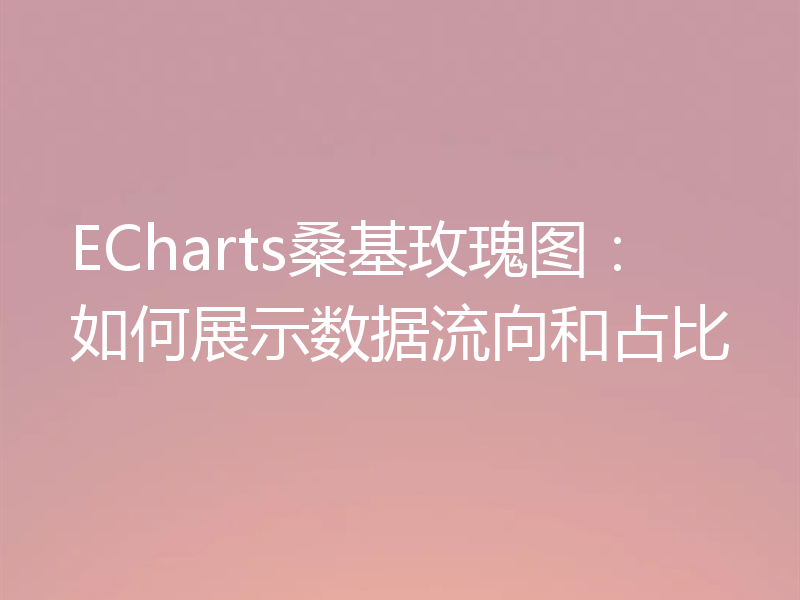 ECharts桑基玫瑰图:如何展示数据流向和占比