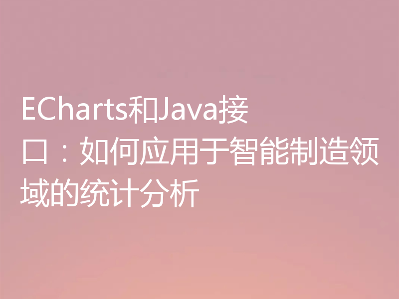 ECharts和Java接口:如何应用于智能制造领域的统计分析