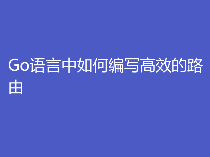 Go语言中如何编写高效的路由
