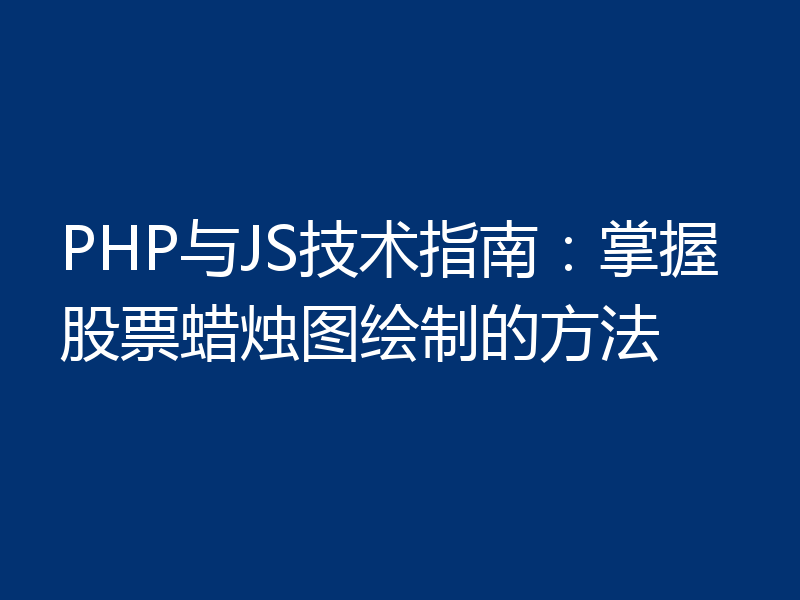 PHP与JS技术指南:掌握股票蜡烛图绘制的方法