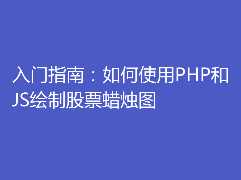 入门指南:如何使用PHP和JS绘制股票蜡烛图