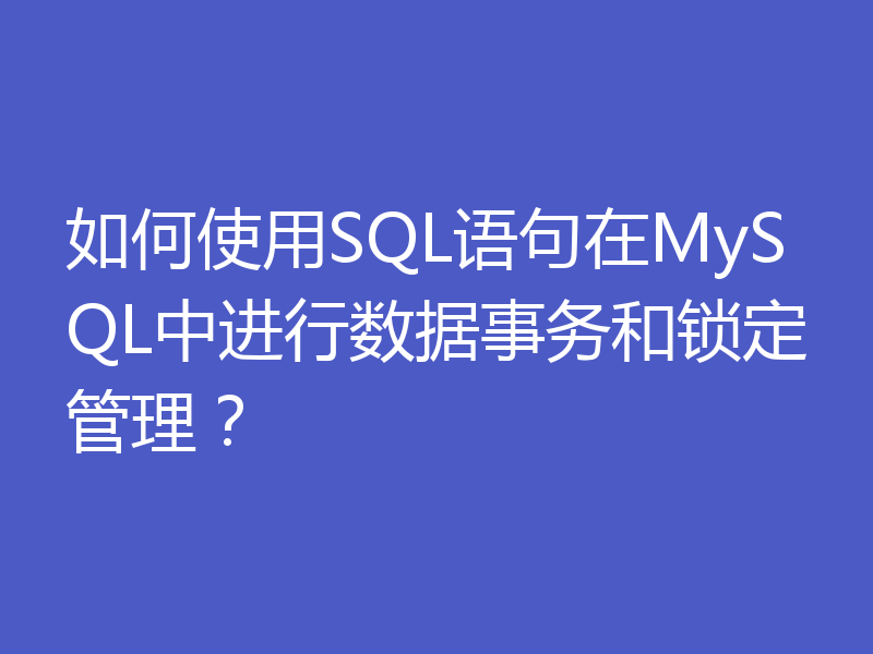 如何使用SQL语句在MySQL中进行数据事务和锁定管理?