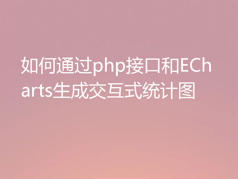 如何通过php接口和ECharts生成交互式统计图