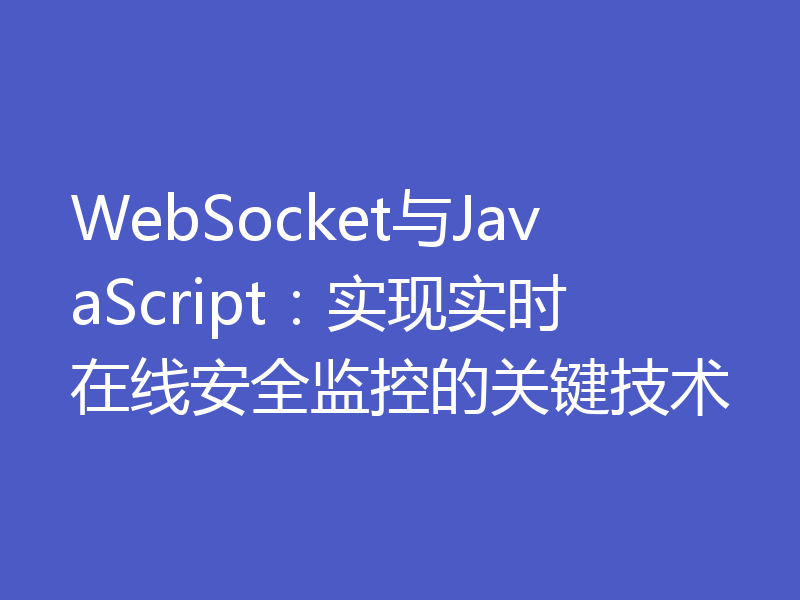 WebSocket与JavaScript:实现实时在线安全监控的关键技术