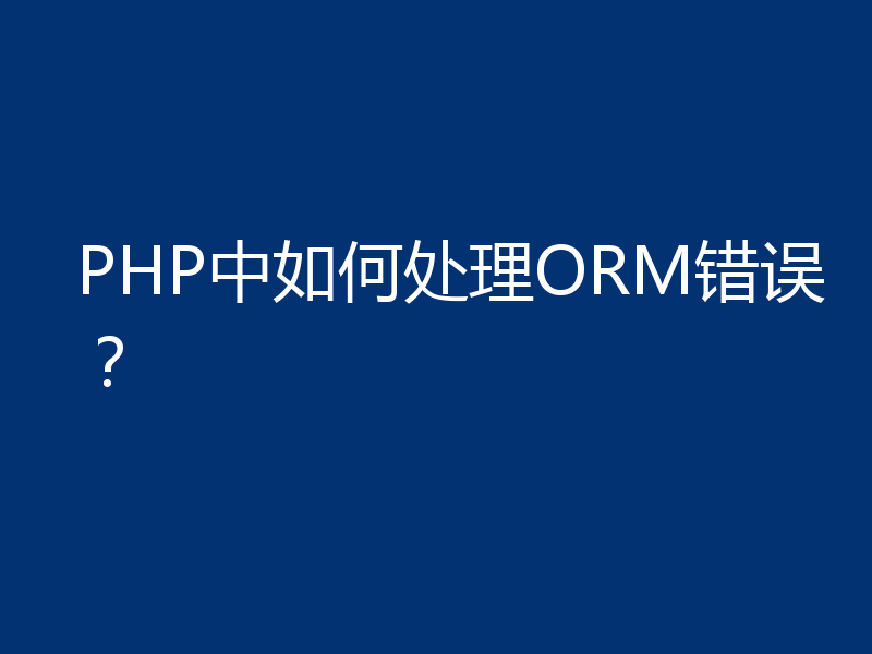 PHP中如何处理ORM错误?