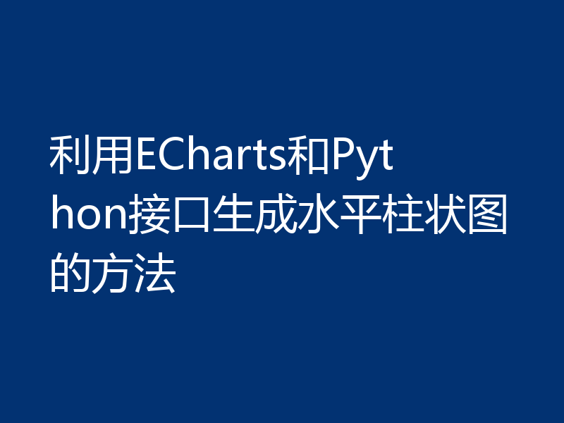 利用ECharts和Python接口生成水平柱状图的方法