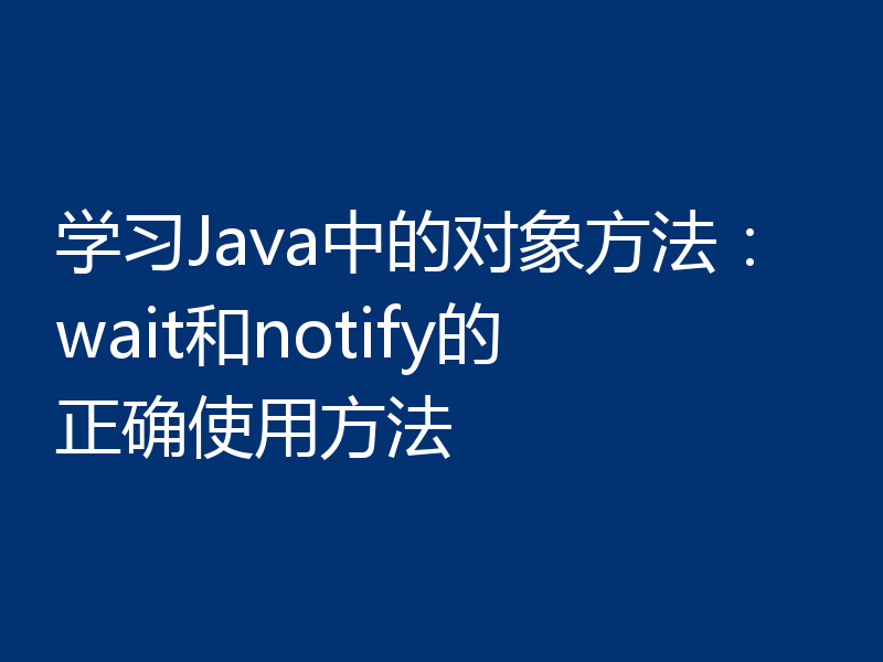 学习Java中的对象方法:wait和notify的正确使用方法