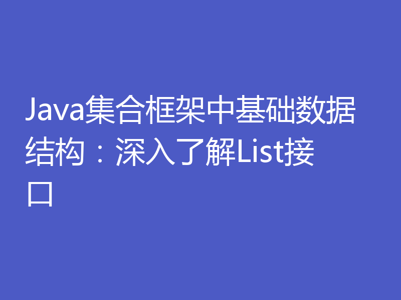 Java集合框架中基础数据结构:深入了解List接口