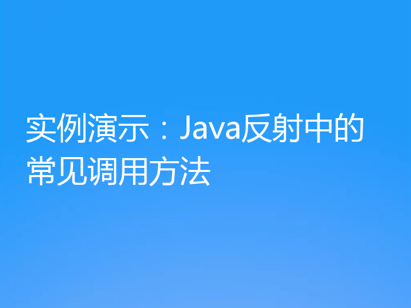 实例演示:Java反射中的常见调用方法