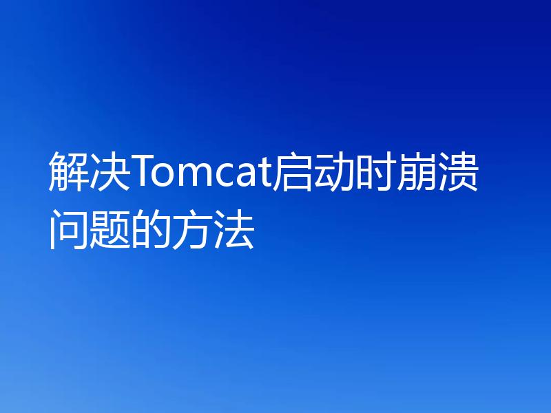 解决Tomcat启动时崩溃问题的方法