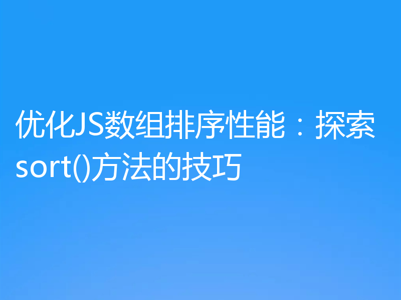 优化JS数组排序性能:探索sort()方法的技巧
