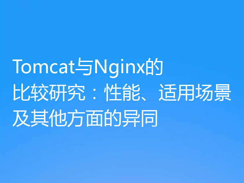Tomcat与Nginx的比较研究:性能、适用场景及其他方面的异同