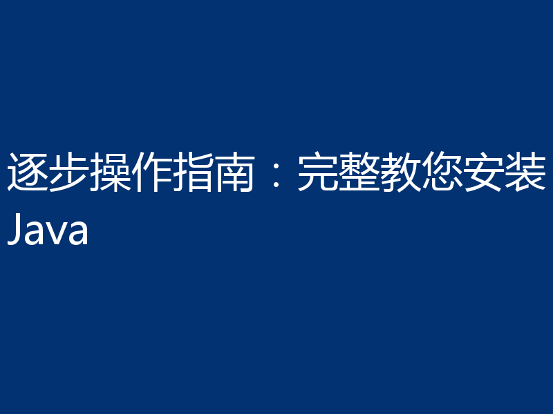 逐步操作指南:完整教您安装Java