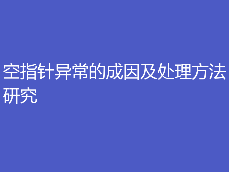 空指针异常的成因及处理方法研究