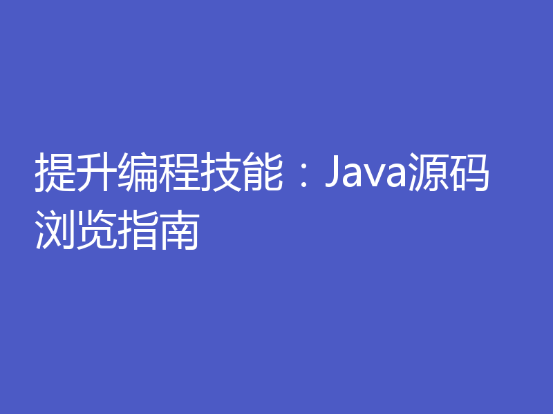 提升编程技能:Java源码浏览指南