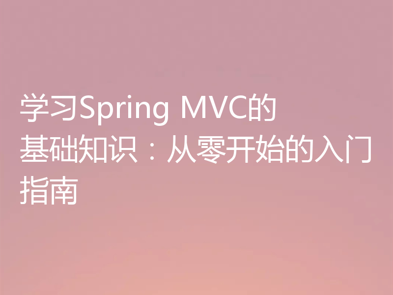 学习Spring MVC的基础知识:从零开始的入门指南