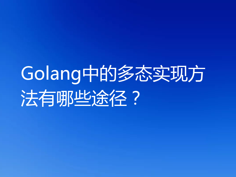 Golang中的多态实现方法有哪些途径?