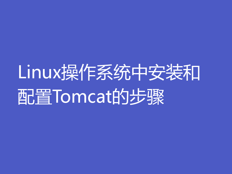 Linux操作系统中安装和配置Tomcat的步骤
