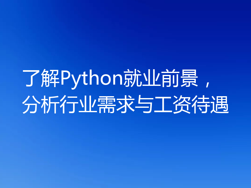 了解Python就业前景,分析行业需求与工资待遇