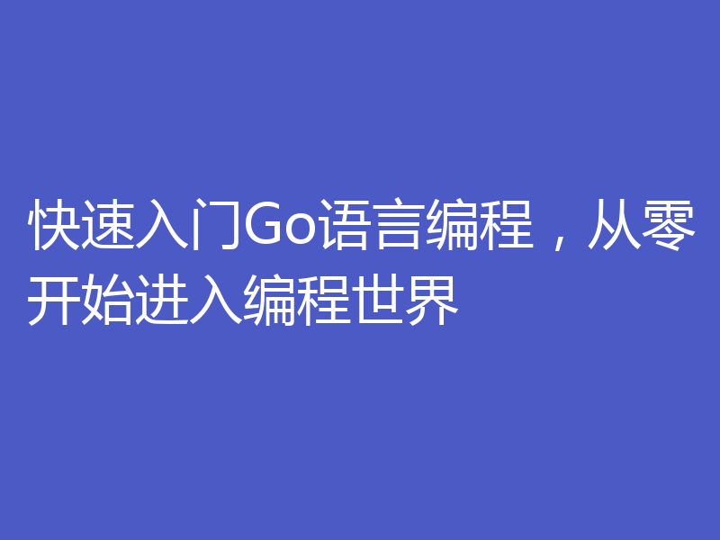 快速入门Go语言编程,从零开始进入编程世界