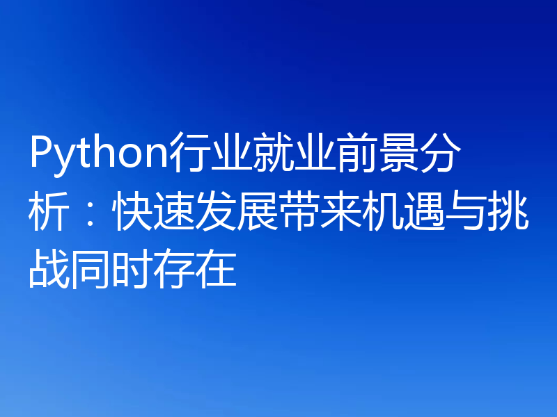 Python行业就业前景分析:快速发展带来机遇与挑战同时存在