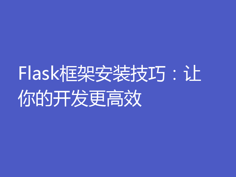 Flask框架安装技巧：让你的开发更高效