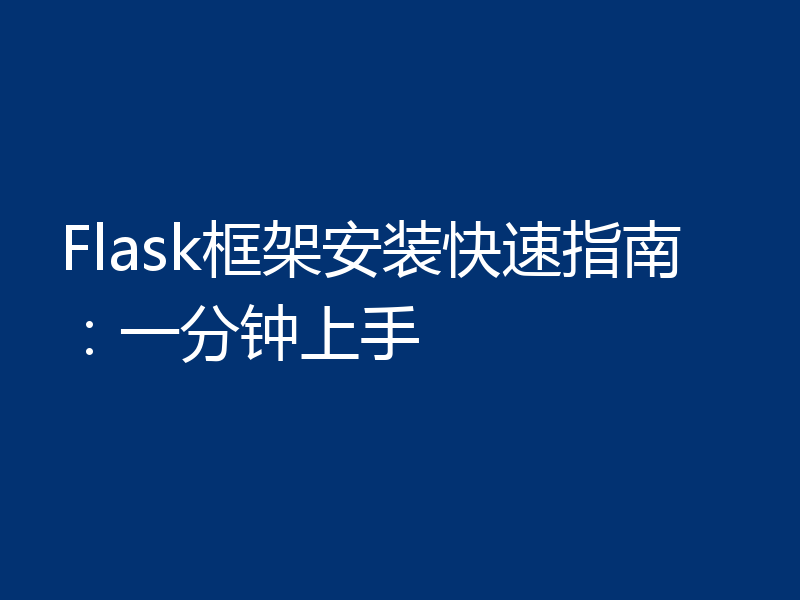 Flask框架安装快速指南:一分钟上手