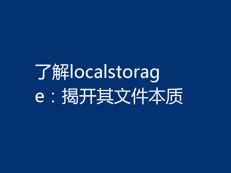 了解localstorage:揭开其文件本质