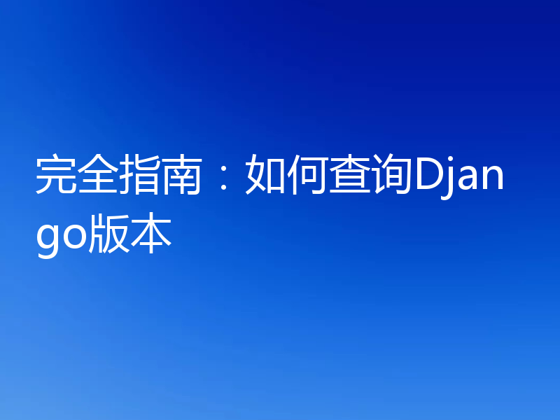 完全指南:如何查询Django版本