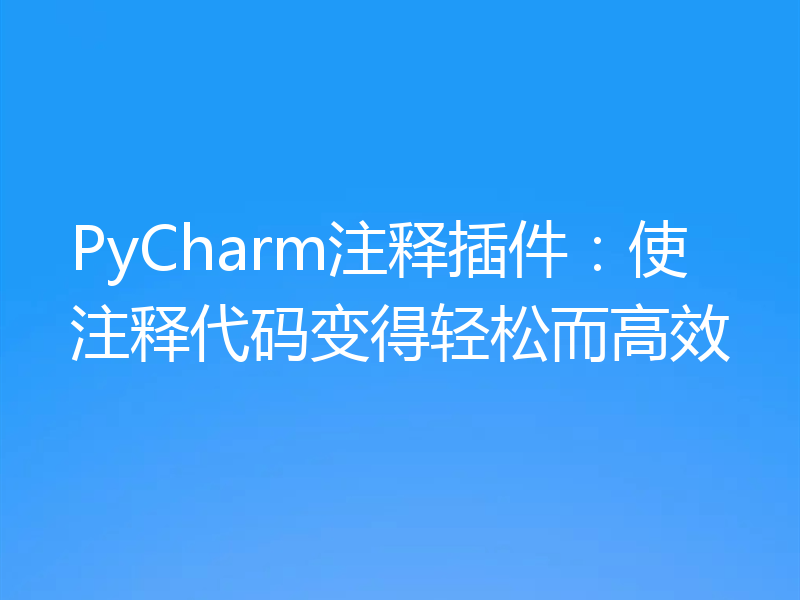 PyCharm注释插件:使注释代码变得轻松而高效