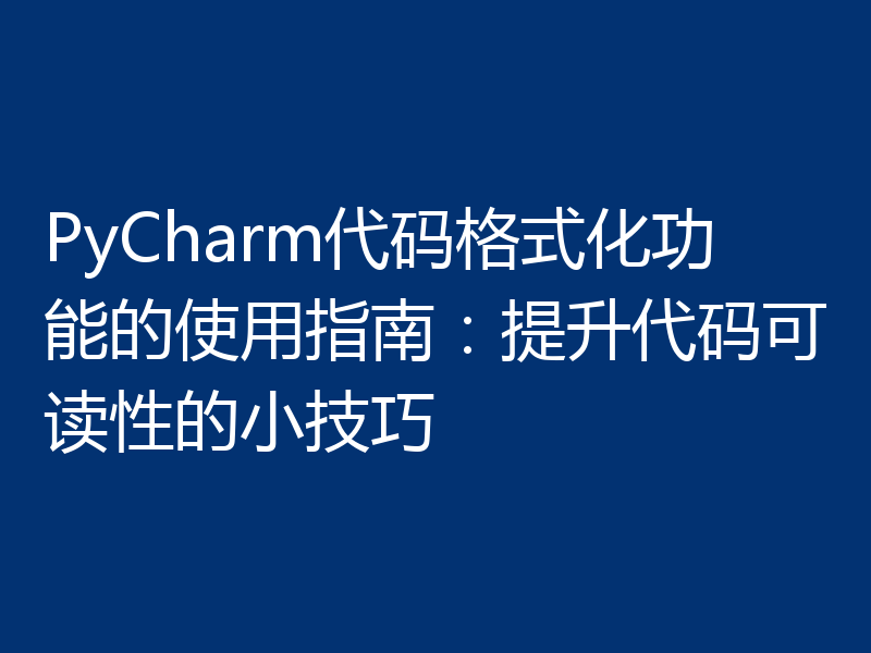 PyCharm代码格式化功能的使用指南:提升代码可读性的小技巧