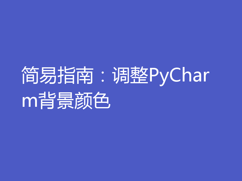 简易指南:调整PyCharm背景颜色