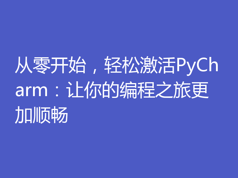 从零开始,轻松激活PyCharm:让你的编程之旅更加顺畅