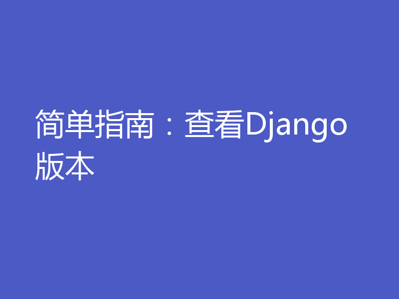简单指南:查看Django版本