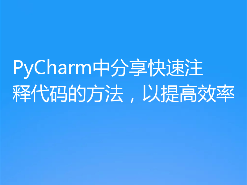 PyCharm中分享快速注释代码的方法,以提高效率