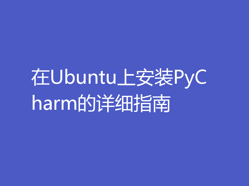 在Ubuntu上安装PyCharm的详细指南
