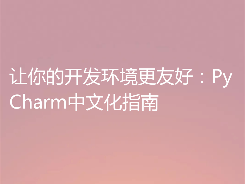 让你的开发环境更友好:PyCharm中文化指南