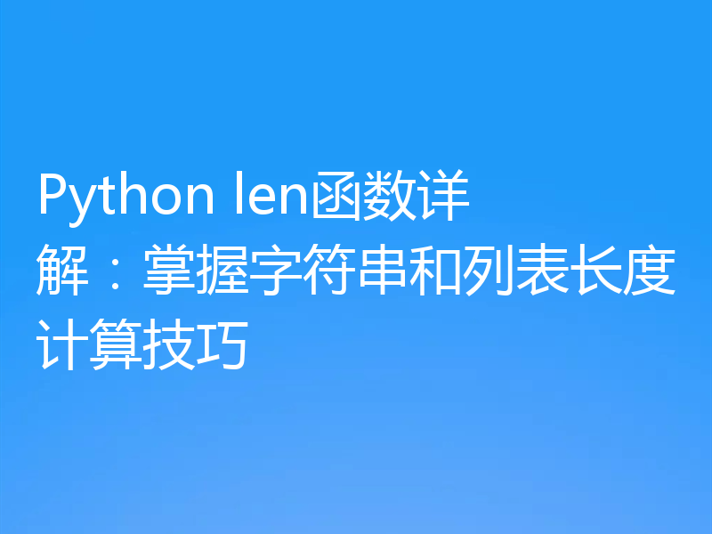 Python len函数详解:掌握字符串和列表长度计算技巧