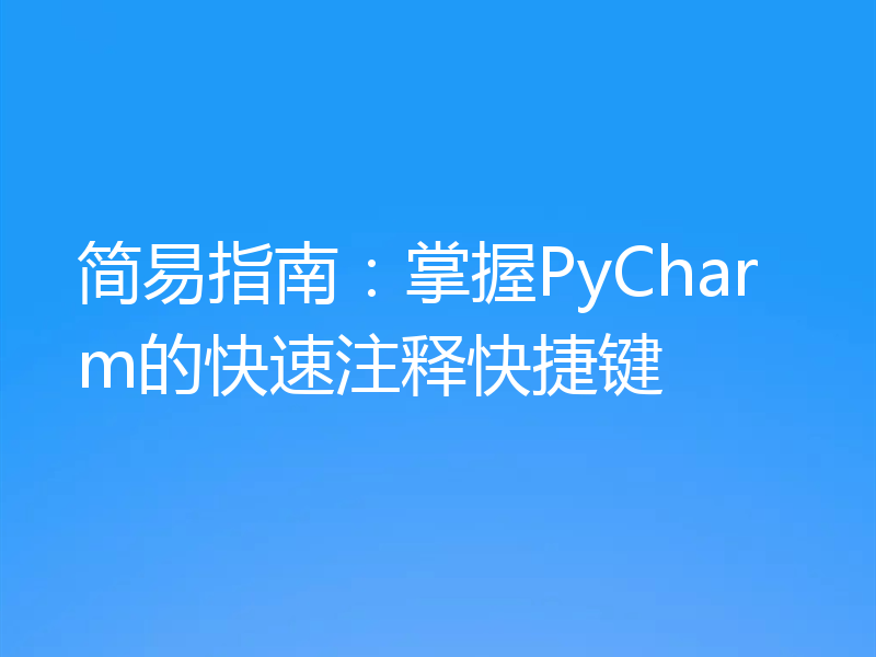 简易指南:掌握PyCharm的快速注释快捷键